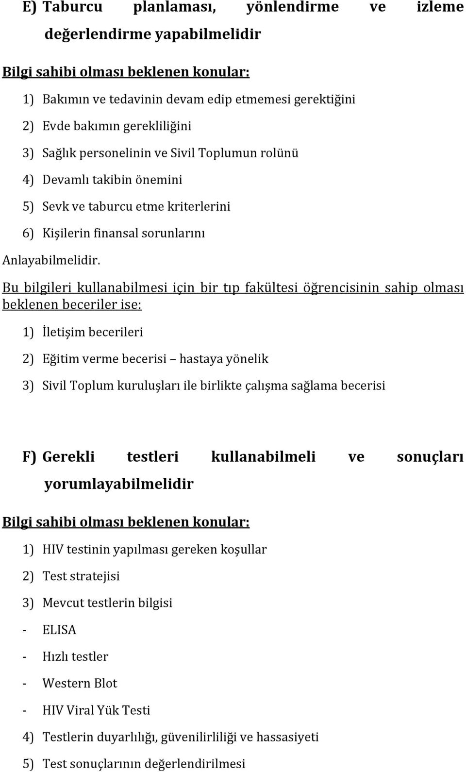 Bu bilgileri kullanabilmesi için bir tıp fakültesi öğrencisinin sahip olması beklenenbecerilerise: 1) İletişimbecerileri 2) Eğitimvermebecerisi hastayayönelik 3)