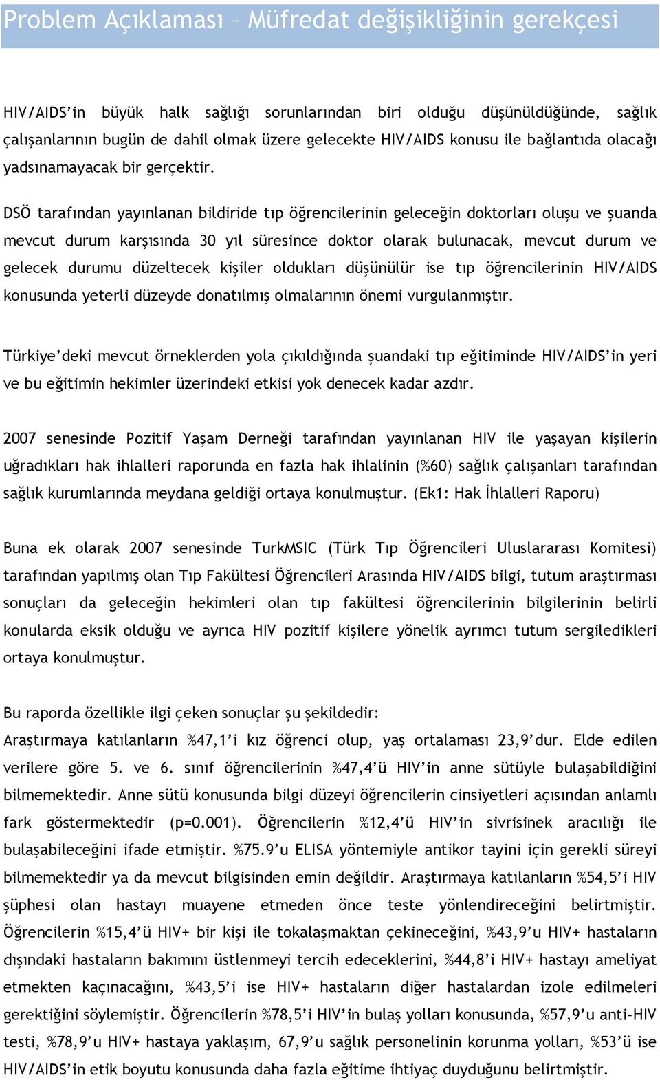 DSÖ tarafından yayınlanan bildiride tıp öğrencilerinin geleceğin doktorları oluşu ve şuanda mevcut durum karşısında 30 yıl süresince doktor olarak bulunacak, mevcut durum ve gelecek durumu düzeltecek