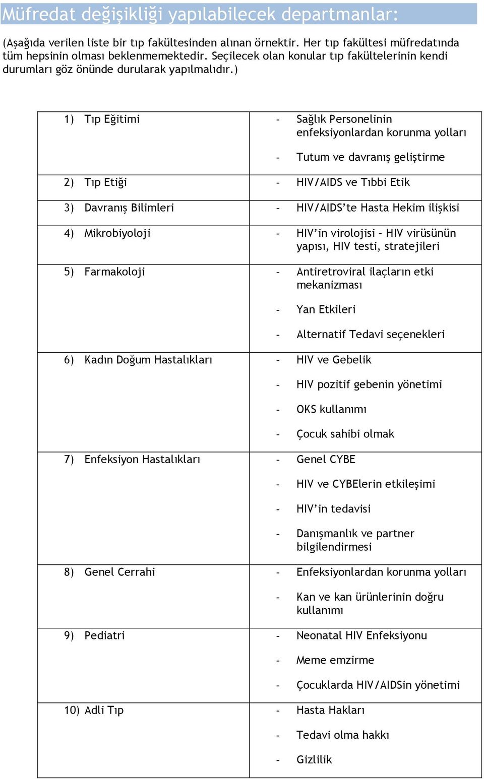 ) 1) Tıp Eğitimi Sağlık Personelinin enfeksiyonlardan korunma yolları Tutum ve davranış geliştirme 2) Tıp Etiği HIV/AIDS ve Tıbbi Etik 3) Davranış Bilimleri HIV/AIDS te Hasta Hekim ilişkisi 4)