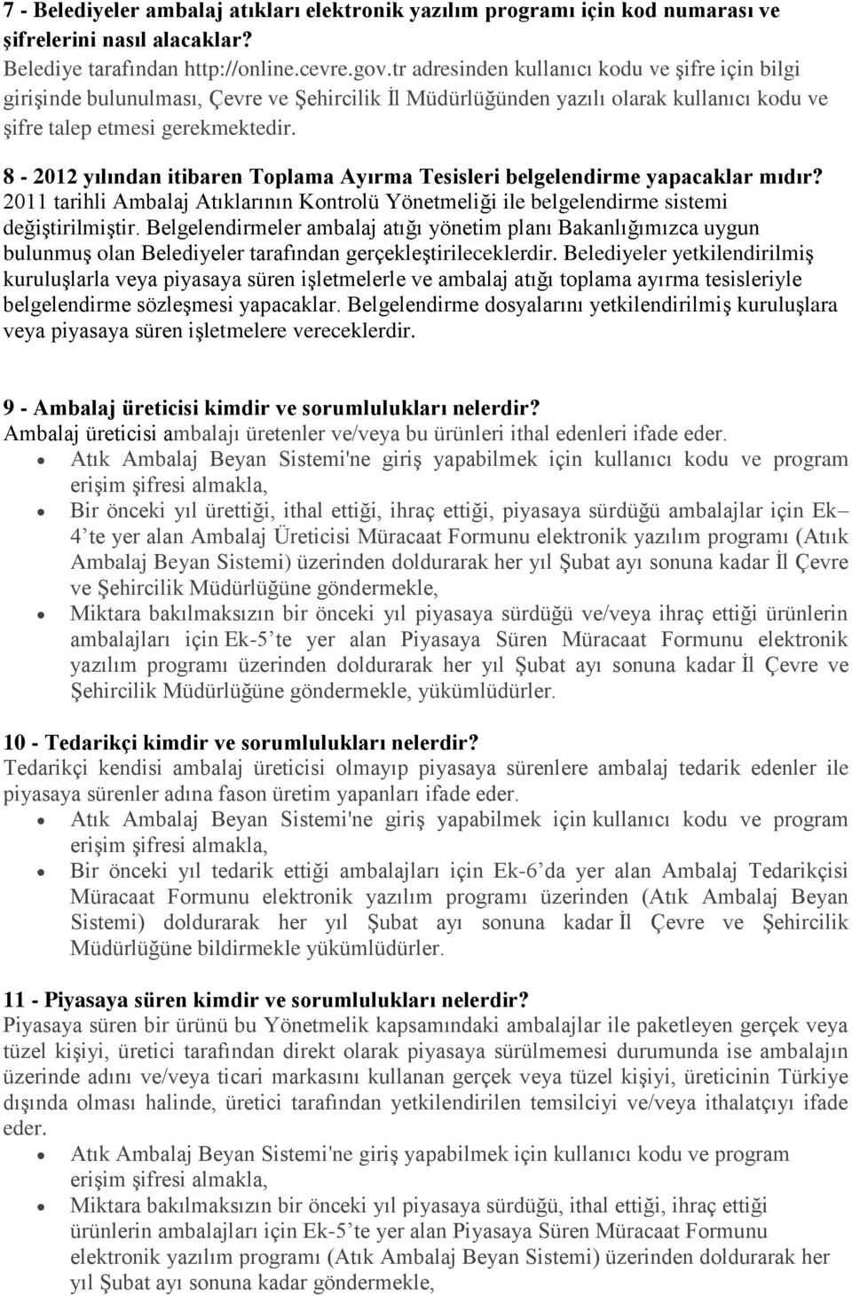 8-2012 yılından itibaren Toplama Ayırma Tesisleri belgelendirme yapacaklar mıdır? 2011 tarihli Ambalaj Atıklarının Kontrolü Yönetmeliği ile belgelendirme sistemi değiştirilmiştir.