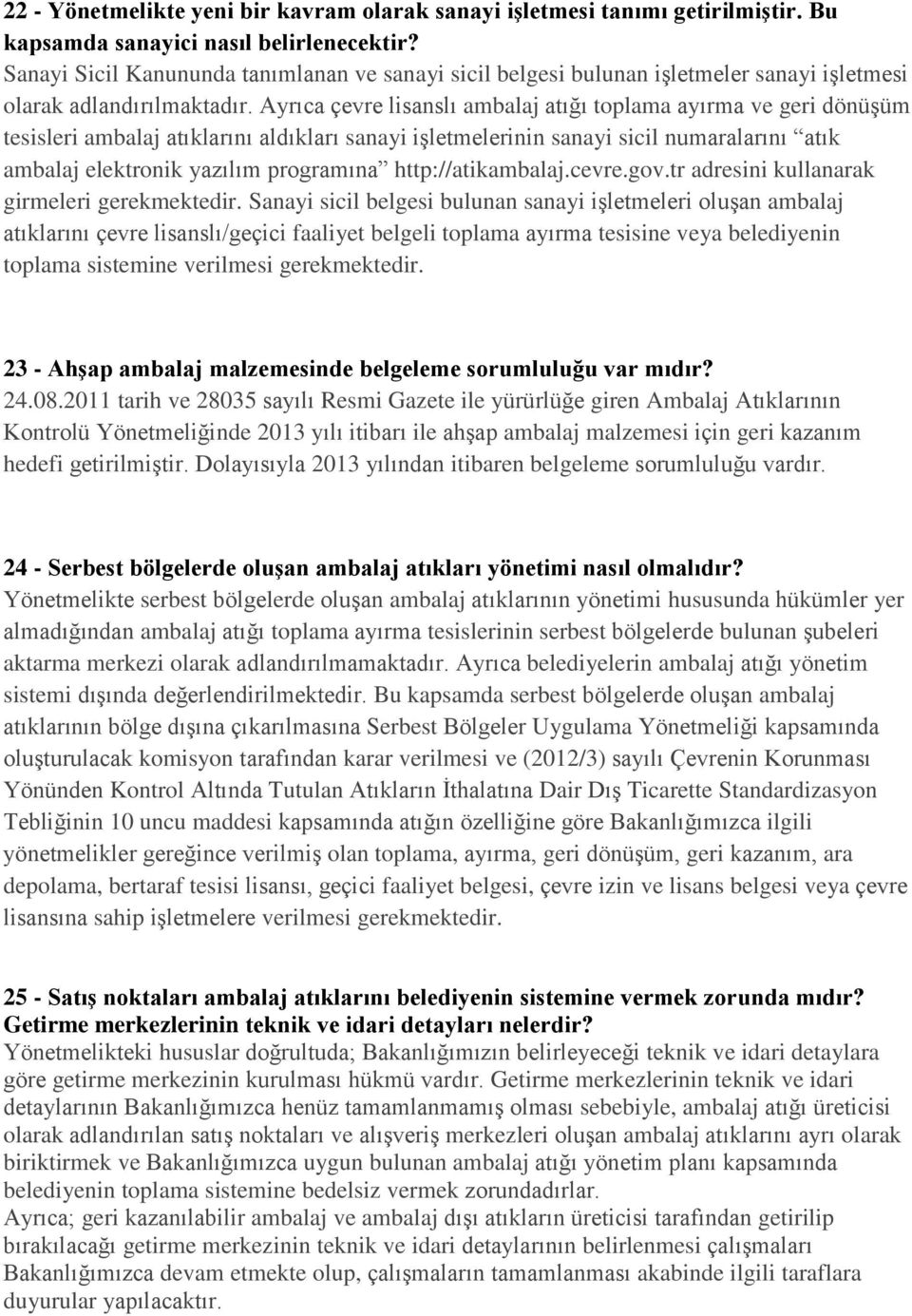 Ayrıca çevre lisanslı ambalaj atığı toplama ayırma ve geri dönüşüm tesisleri ambalaj atıklarını aldıkları sanayi işletmelerinin sanayi sicil numaralarını atık ambalaj elektronik yazılım programına