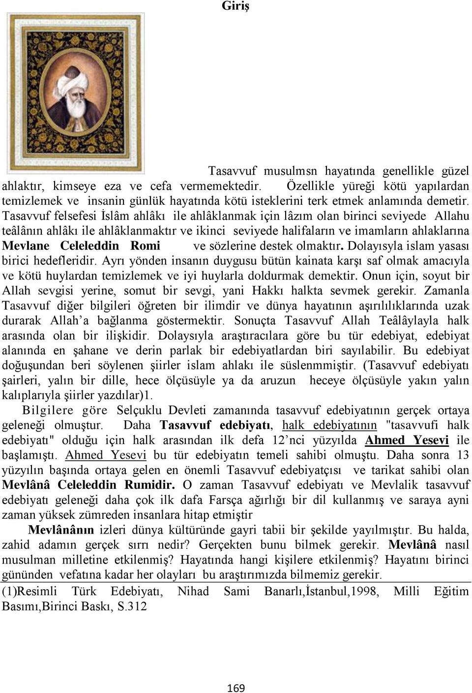 Tasavvuf felsefesi İslâm ahlâkı ile ahlâklanmak için lâzım olan birinci seviyede Allahu teâlânın ahlâkı ile ahlâklanmaktır ve ikinci seviyede halifaların ve imamların ahlaklarına Mevlane Celeleddin