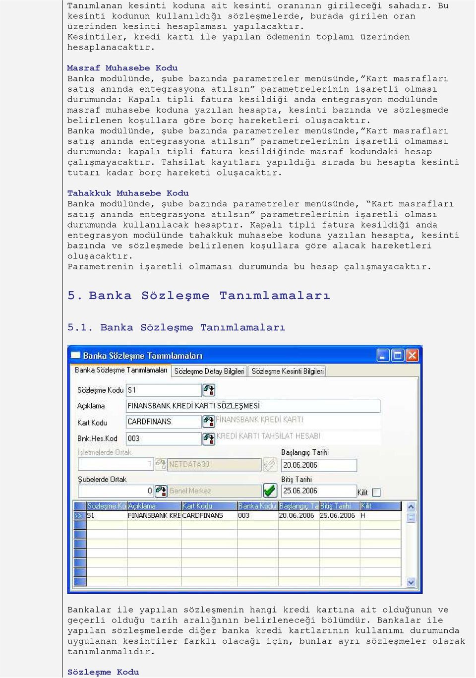 Masraf Muhasebe Kodu Banka modülünde, şube bazında parametreler menüsünde, Kart masrafları satış anında entegrasyona atılsın parametrelerinin işaretli olması durumunda: Kapalı tipli fatura kesildiği