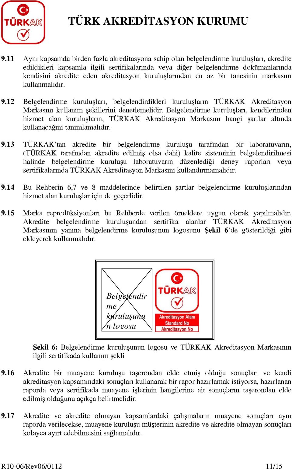 12 Belgelendirme kuruluşları, belgelendirdikleri kuruluşların TÜRKAK Akreditasyon Markasını kullanım şekillerini denetlemelidir.