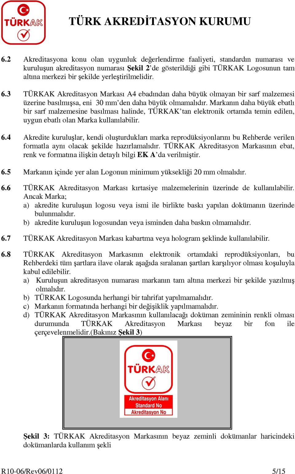 Markanın daha büyük ebatlı bir sarf malzemesine basılması halinde, TÜRKAK tan elektronik ortamda temin edilen, uygun ebatlı olan Marka kullanılabilir. 6.