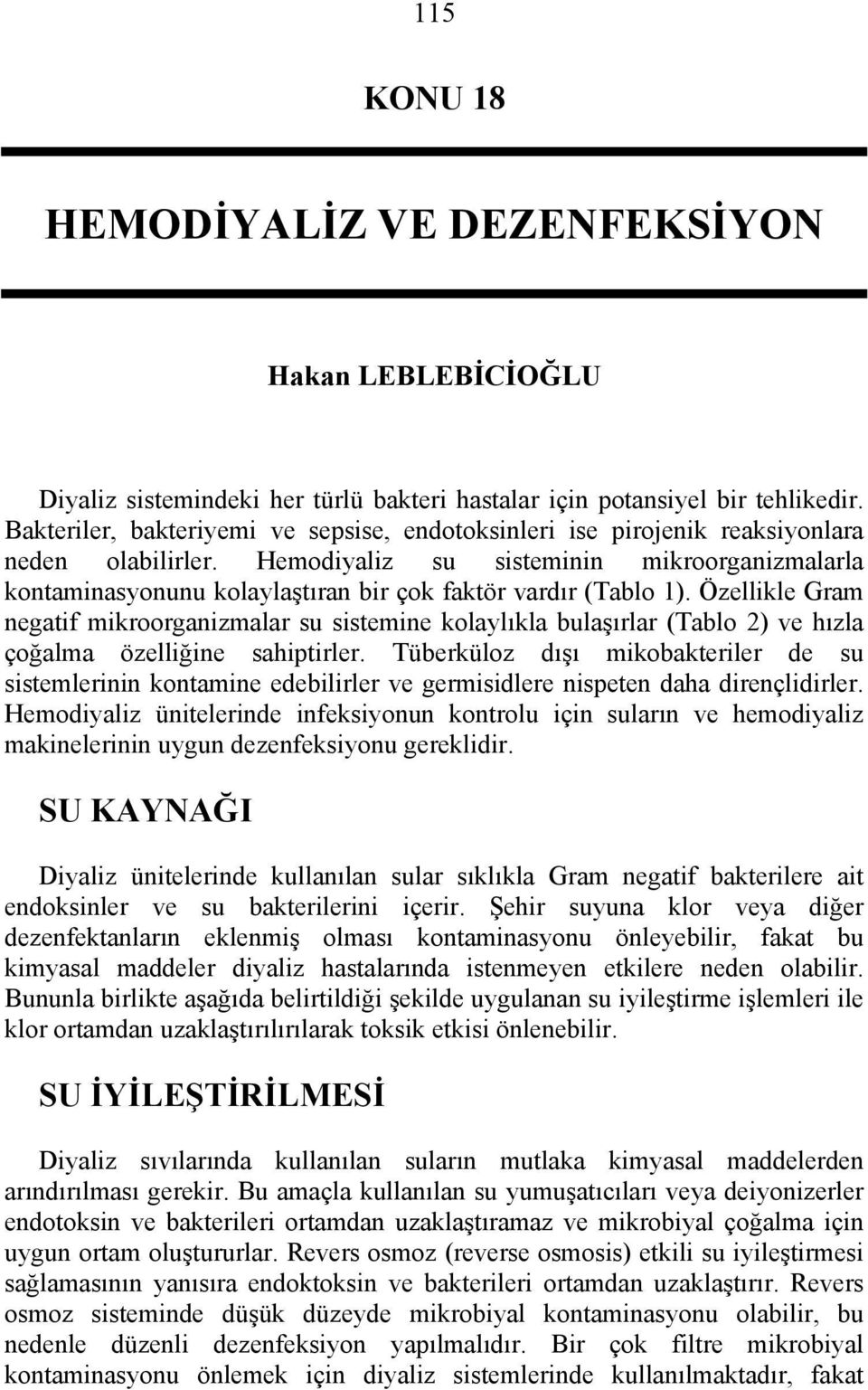 Hemodiyaliz su sisteminin mikroorganizmalarla kontaminasyonunu kolaylaştıran bir çok faktör vardır (Tablo 1).