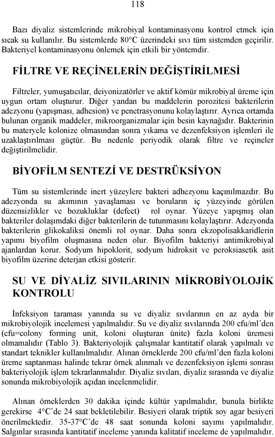 Diğer yandan bu maddelerin porozitesi bakterilerin adezyonu (yapışması, adhesion) ve penetrasyonunu kolaylaştırır. Ayrıca ortamda bulunan organik maddeler, mikroorganizmalar için besin kaynağıdır.