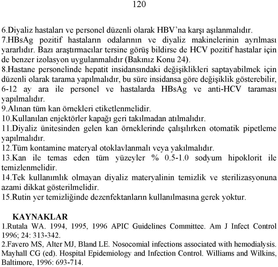 Hastane personelinde hepatit insidansındaki değişiklikleri saptayabilmek için düzenli olarak tarama yapılmalıdır, bu süre insidansa göre değişiklik gösterebilir, 6-12 ay ara ile personel ve