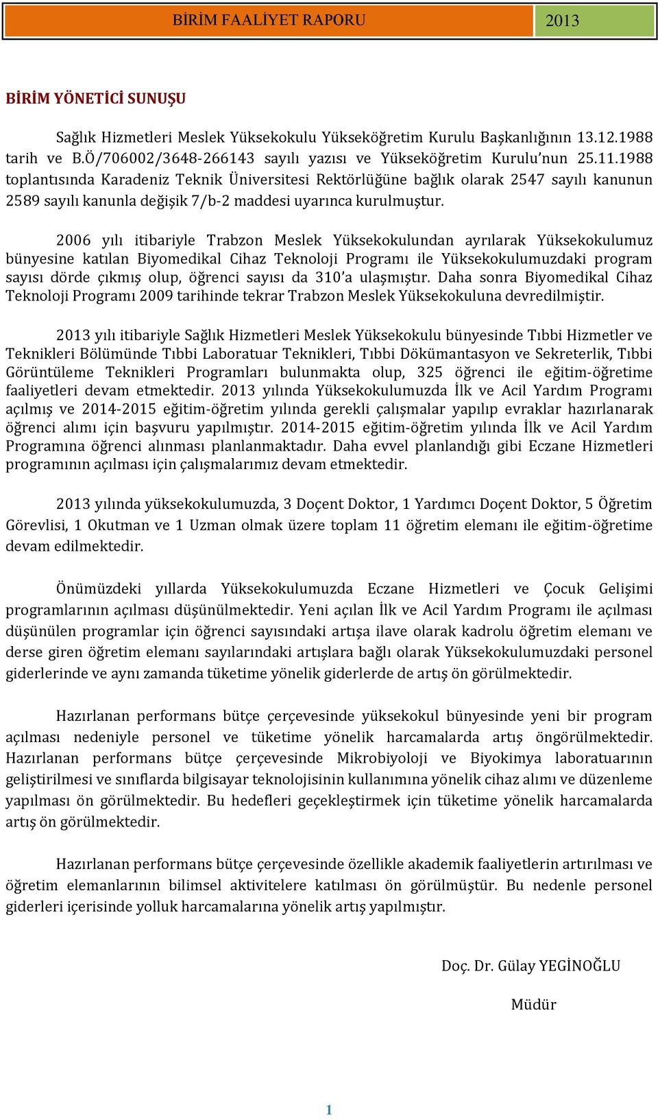 2006 yılı itibariyle Trabzon Meslek Yüksekokulundan ayrılarak Yüksekokulumuz bünyesine katılan Biyomedikal Cihaz Teknoloji Programı ile Yüksekokulumuzdaki program sayısı dörde çıkmış olup, öğrenci