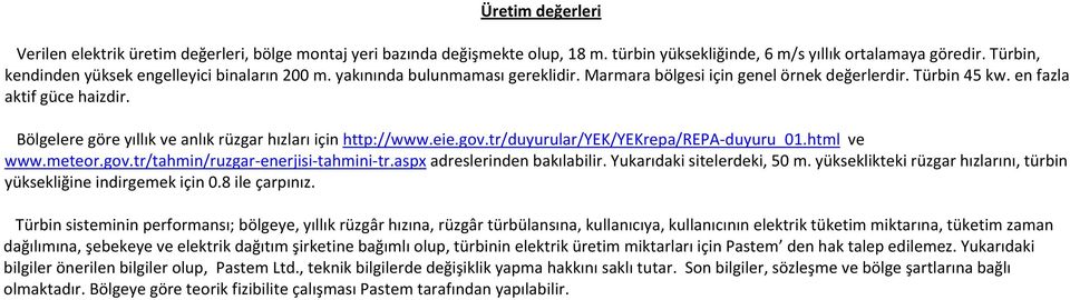 Bölgelere göre yıllık ve anlık rüzgar hızları için http://www.eie.gov.tr/duyurular/yek/yekrepa/repa duyuru_01.html ve www.meteor.gov.tr/tahmin/ruzgar enerjisi tahmini tr.