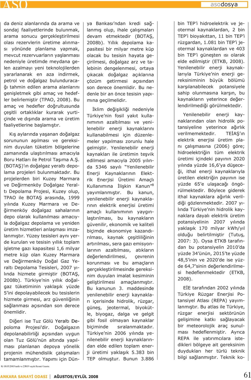 belirlemiştir (TPAO, 2008). Bu amaç ve hedefler doğrultusunda çeşitli ortaklıklar kurarak yurtiçinde ve dışında arama ve üretim faaliyetlerine başlamıştır.