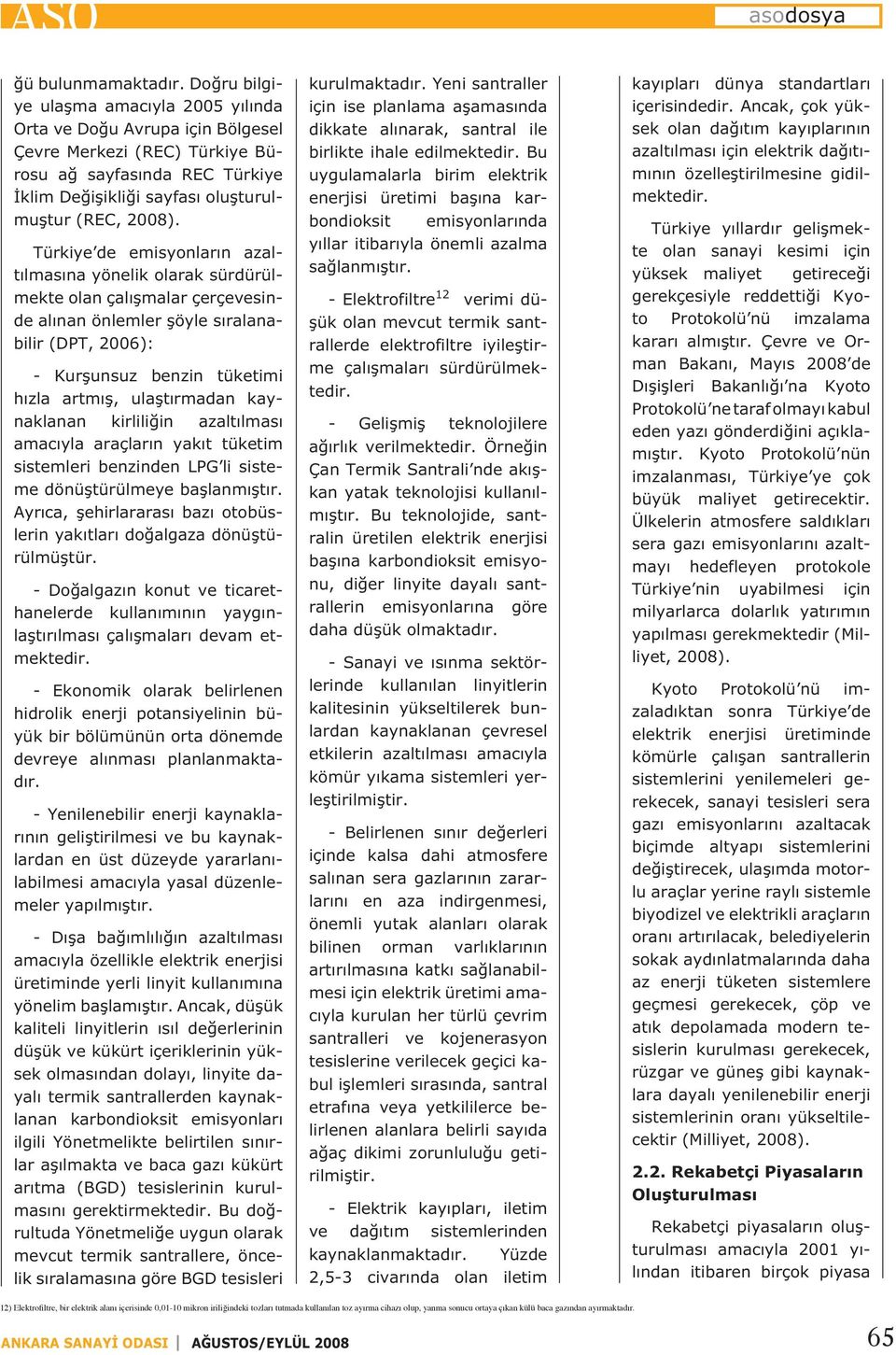 Türkiye de emisyonların azaltılmasına yönelik olarak sürdürülmekte olan çalışmalar çerçevesinde alınan önlemler şöyle sıralanabilir (DPT, 2006): - Kurşunsuz benzin tüketimi hızla artmış, ulaştırmadan