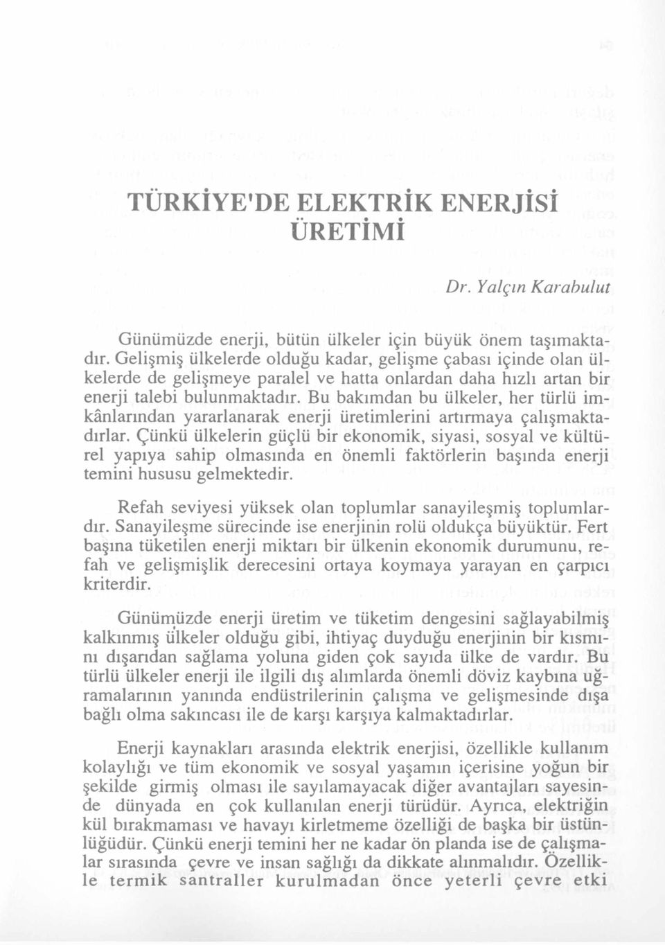 Bu bakımdan bu ülkeler, her türlü imkânlarından yararlanarak enerji üretimlerini artırmaya çalışmaktadırlar.