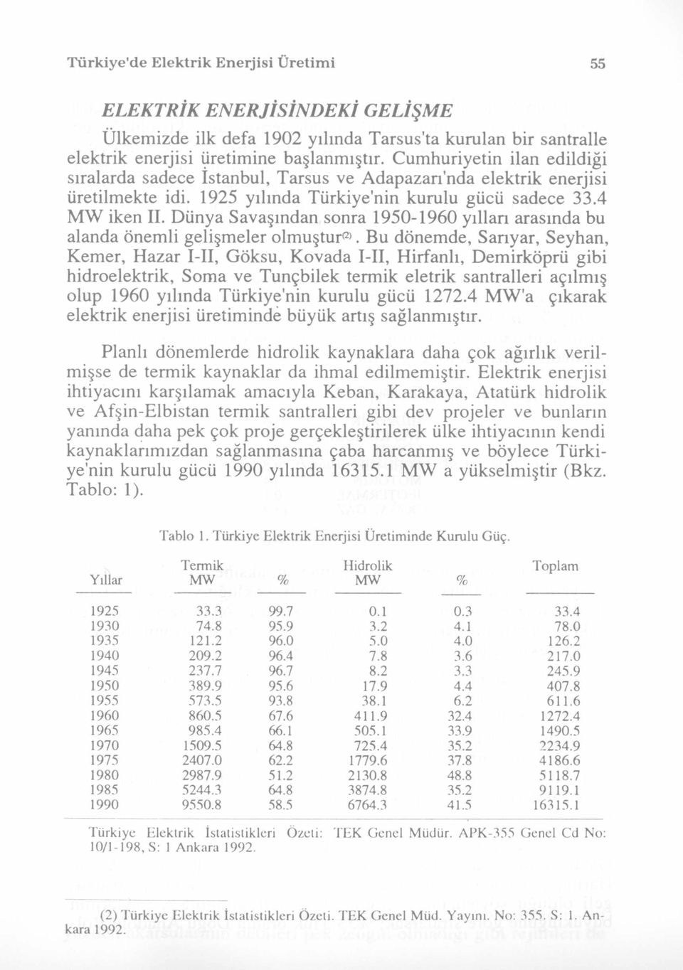 Dünya Savaşından sonra 1950-1960 yıllan arasında bu alanda önemli gelişmeler olmuştur.