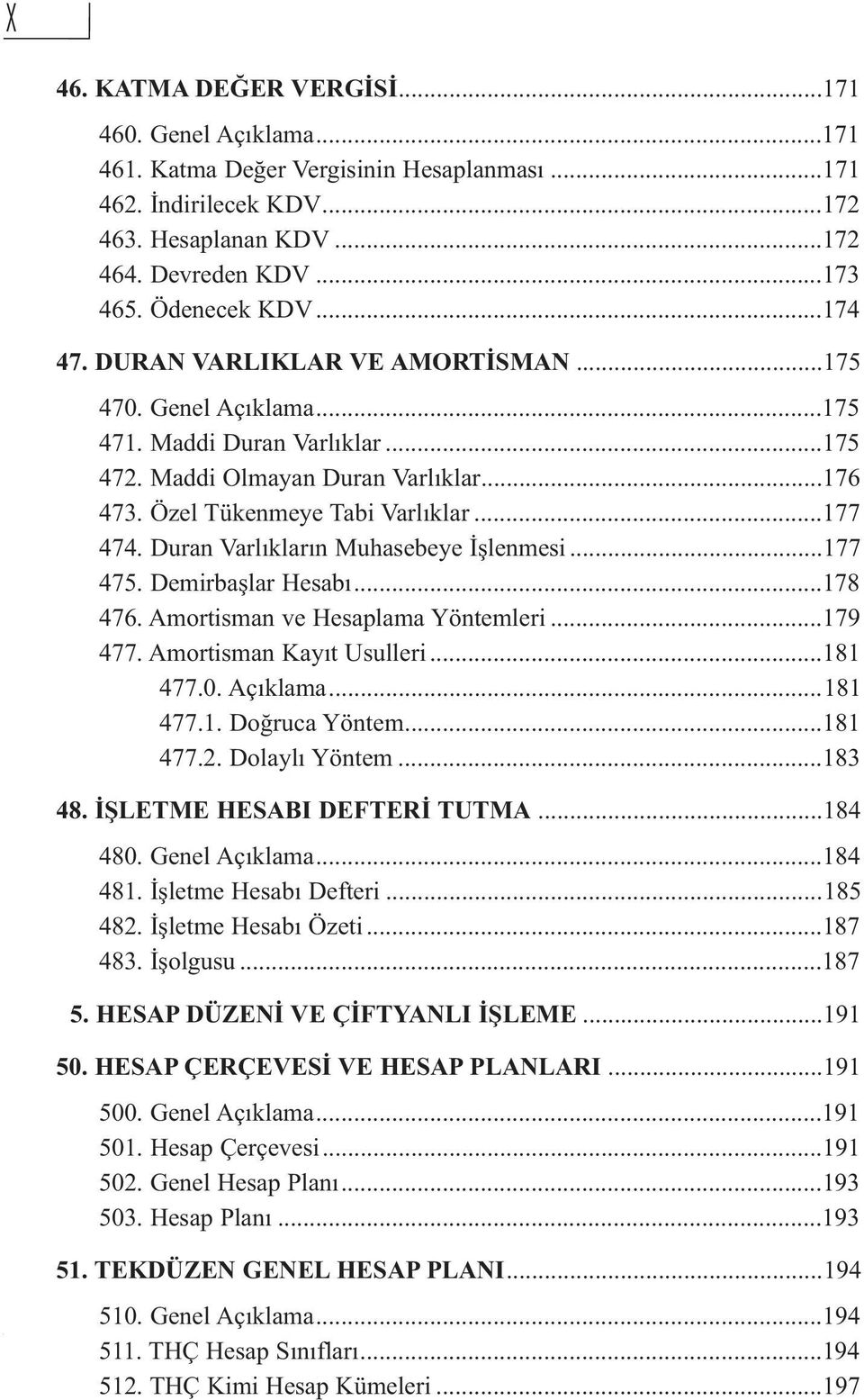 Özel Tükenmeye Tabi Varlıklar...177 474. Duran Varlıkların Muhasebeye İşlenmesi...177 475. Demirbaşlar Hesabı...178 476. Amortisman ve Hesaplama Yöntemleri...179 477. Amortisman Kayıt Usulleri.