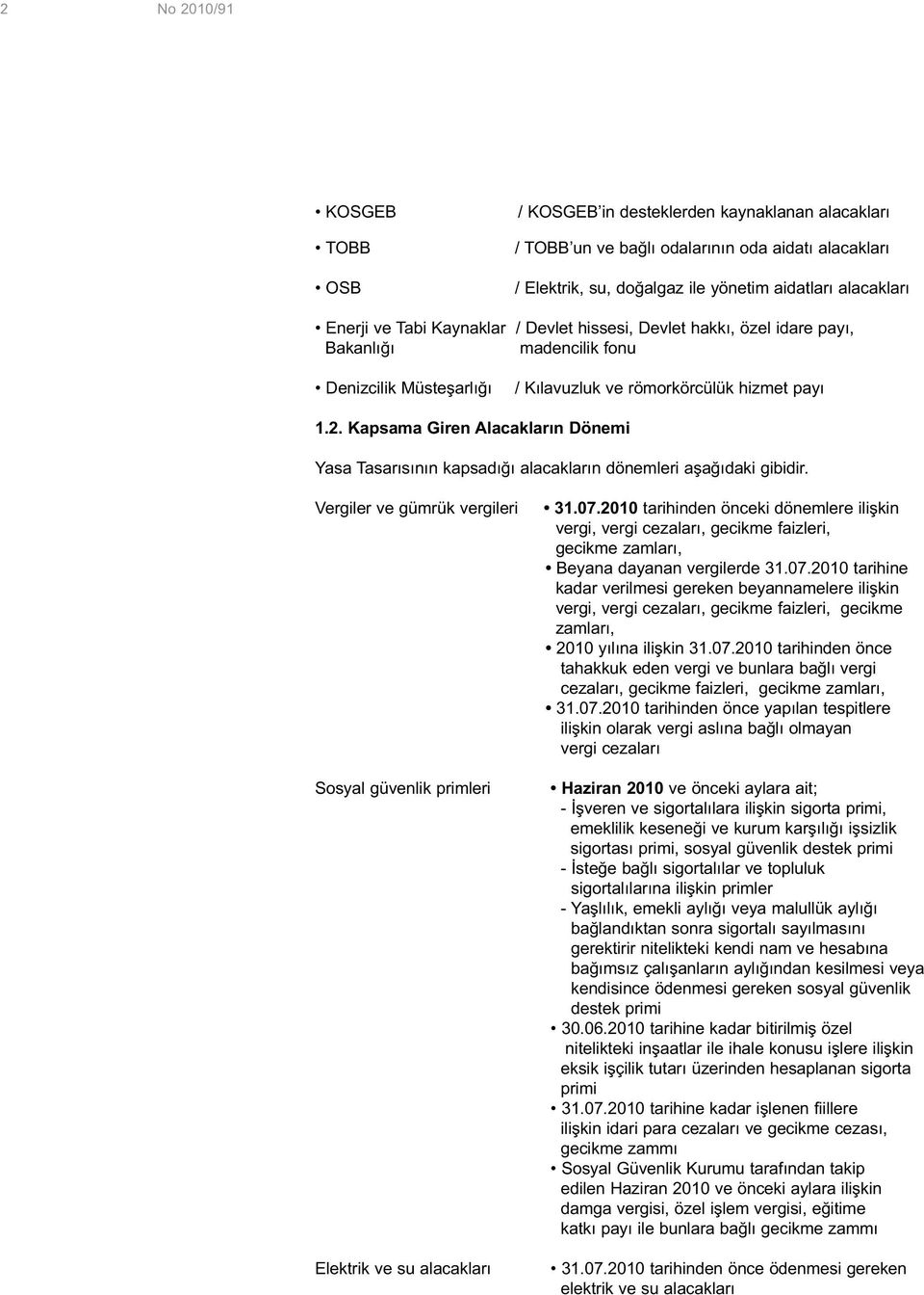 Kapsama Giren Alacakların Dönemi Yasa Tasarısının kapsadığı alacakların dönemleri aşağıdaki gibidir. Vergiler ve gümrük vergileri Sosyal güvenlik primleri Elektrik ve su alacakları 31.07.