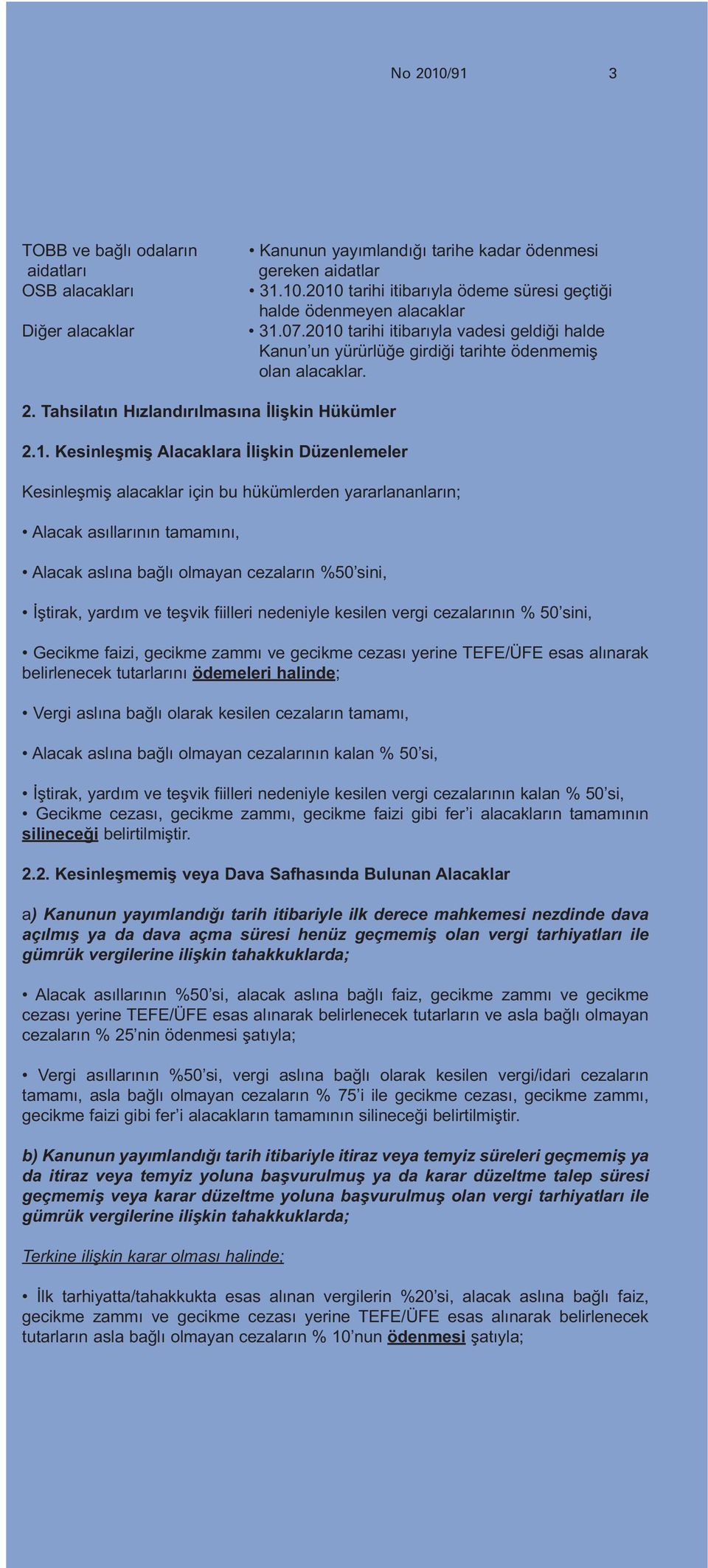 tarihi itibarıyla vadesi geldiği halde Kanun un yürürlüğe girdiği tarihte ödenmemiş olan alacaklar. 2. Tahsilatın Hızlandırılmasına İlişkin Hükümler 2.1.