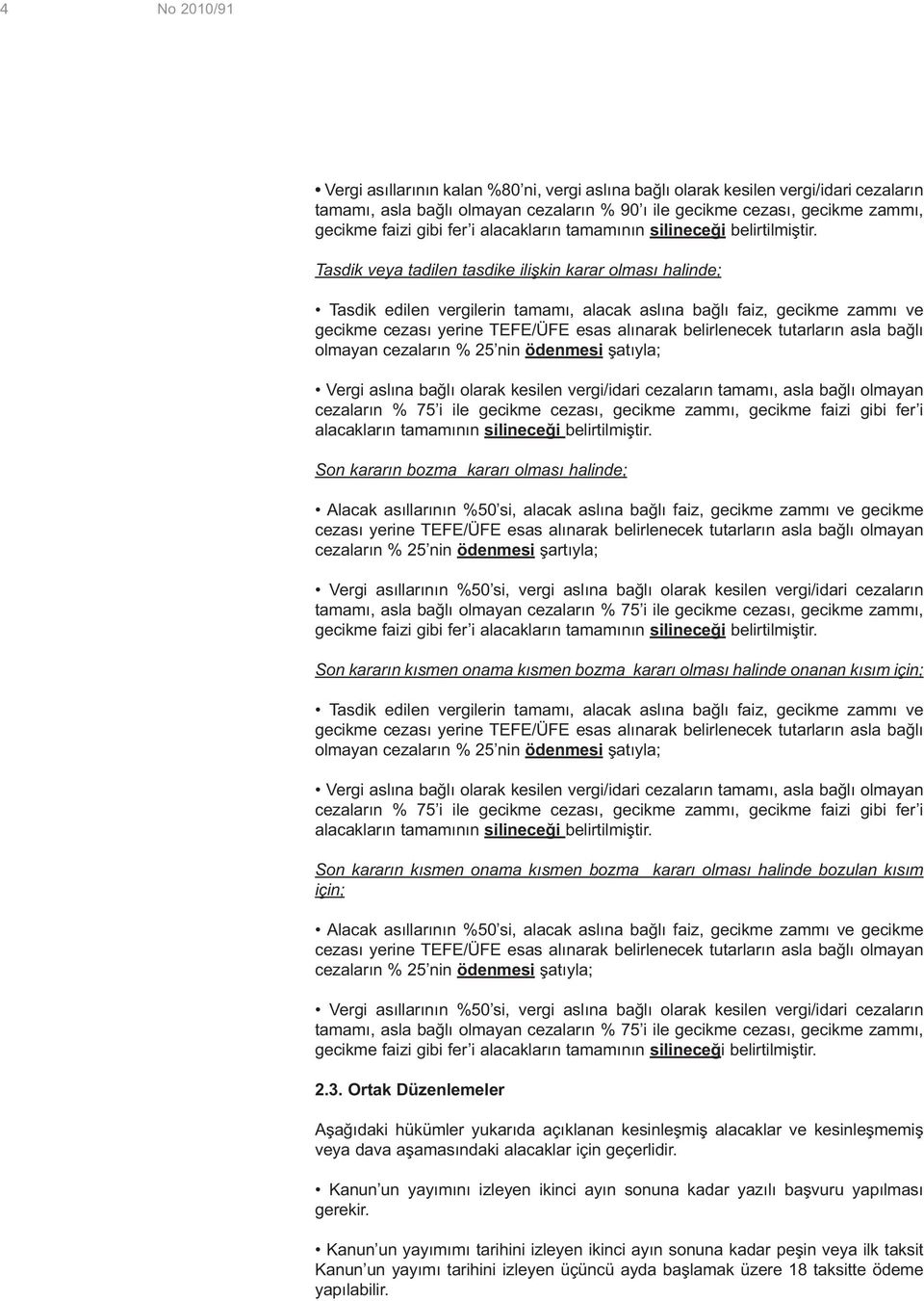 Tasdik veya tadilen tasdike ilişkin karar olması halinde; Tasdik edilen vergilerin tamamı, alacak aslına bağlı faiz, gecikme zammı ve gecikme cezası yerine TEFE/ÜFE esas alınarak belirlenecek