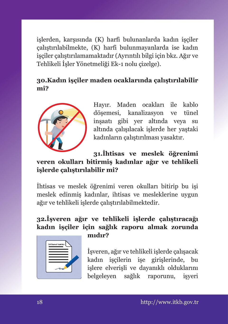 Maden ocakları ile kablo döşemesi, kanalizasyon ve tünel inşaatı gibi yer altında veya su altında çalışılacak işlerde her yaştaki kadınların çalıştırılması yasaktır. 31.