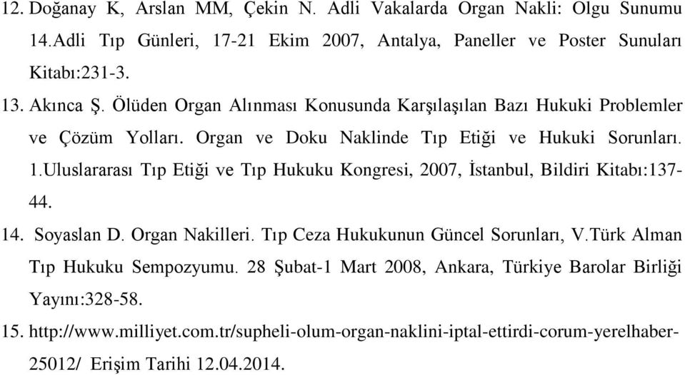 Uluslararası Tıp Etiği ve Tıp Hukuku Kongresi, 2007, İstanbul, Bildiri Kitabı:137-44. 14. Soyaslan D. Organ Nakilleri. Tıp Ceza Hukukunun Güncel Sorunları, V.