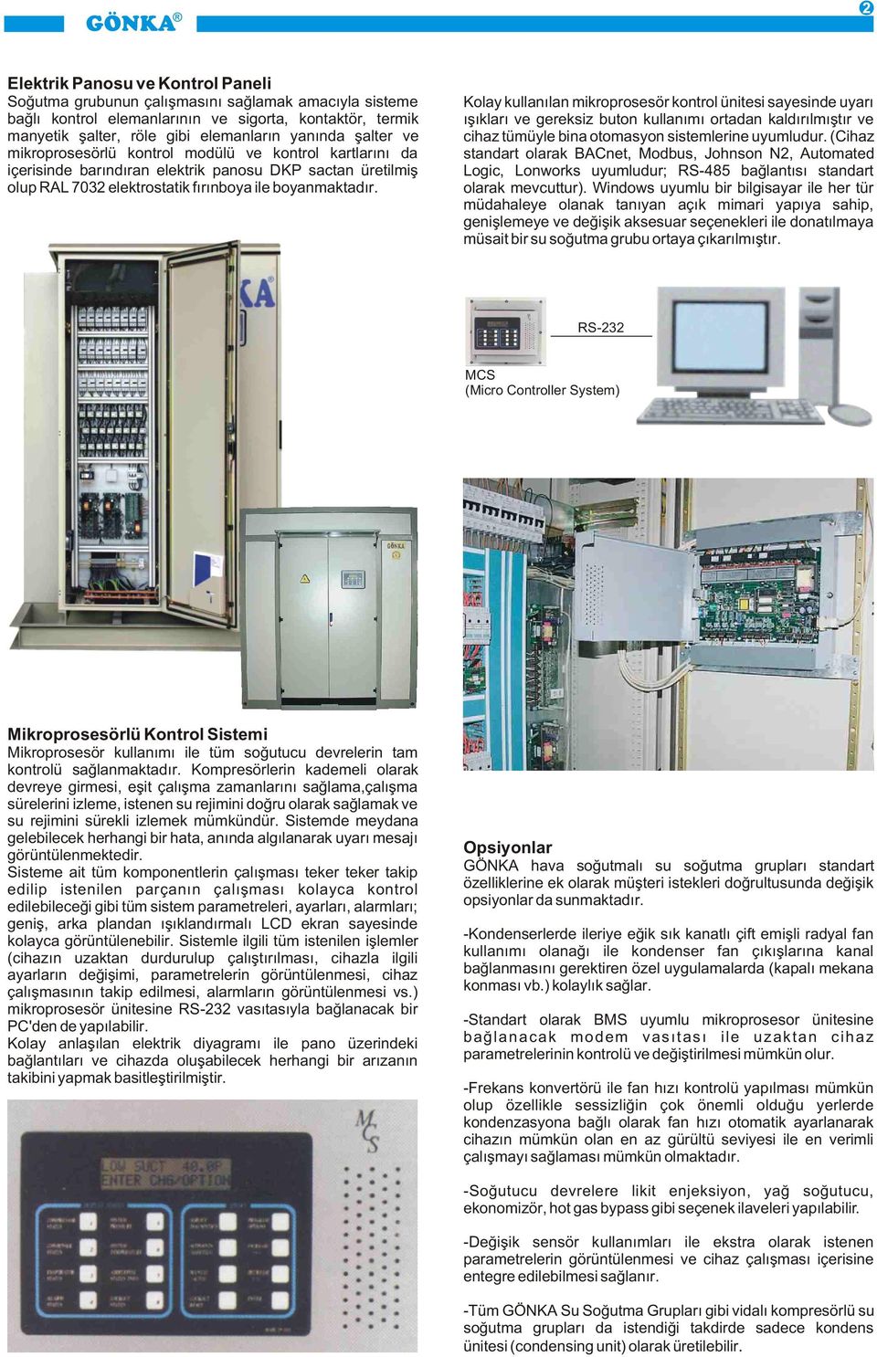 Kolay kullanýlan mikroprosesör kontrol ünitesi sayesinde uyarý ýþýklarý ve gereksiz buton kullanýmý ortadan kaldýrýlmýþtýr ve cihaz tümüyle bina otomasyon sistemlerine uyumludur.