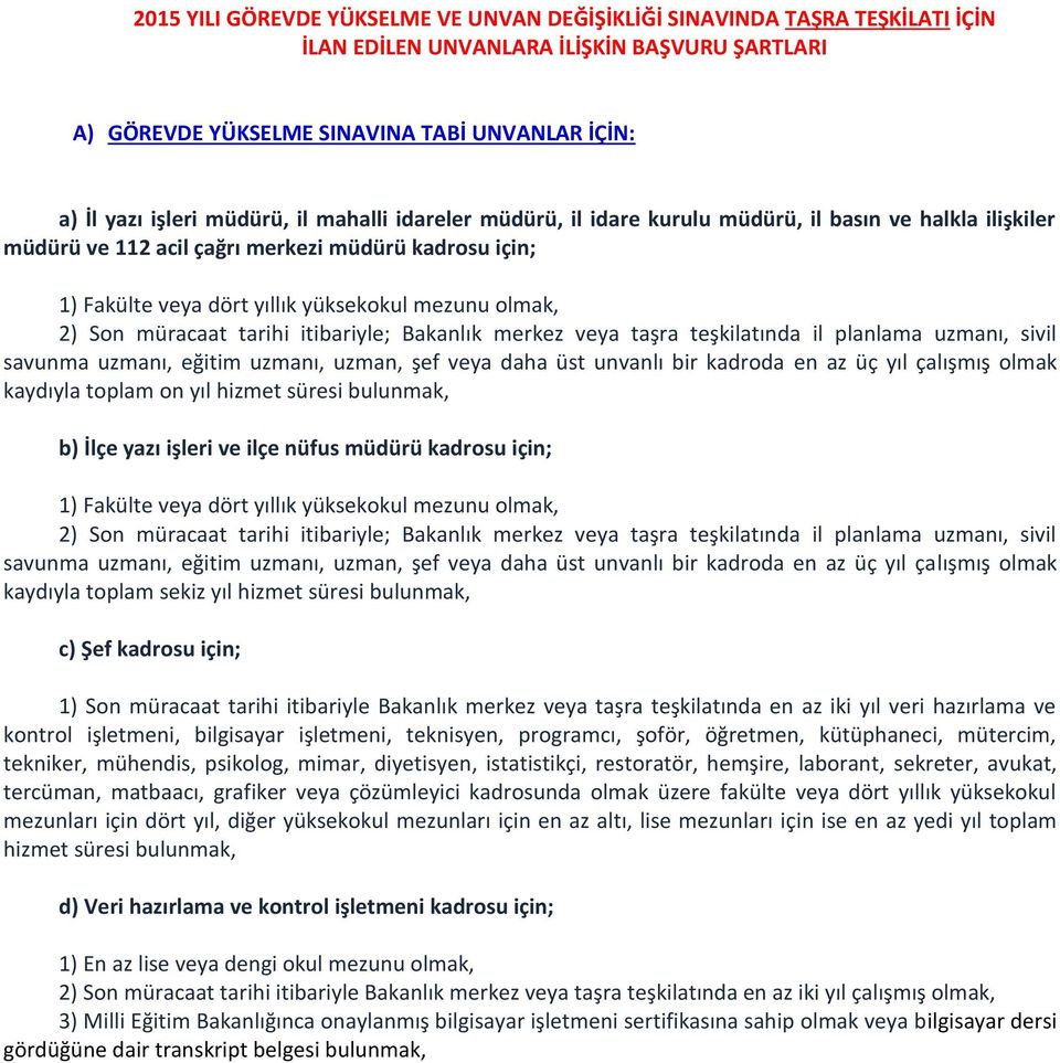 Son müracaat tarihi itibariyle; Bakanlık merkez veya taşra teşkilatında il planlama uzmanı, sivil savunma uzmanı, eğitim uzmanı, uzman, şef veya daha üst unvanlı bir kadroda en az üç yıl çalışmış