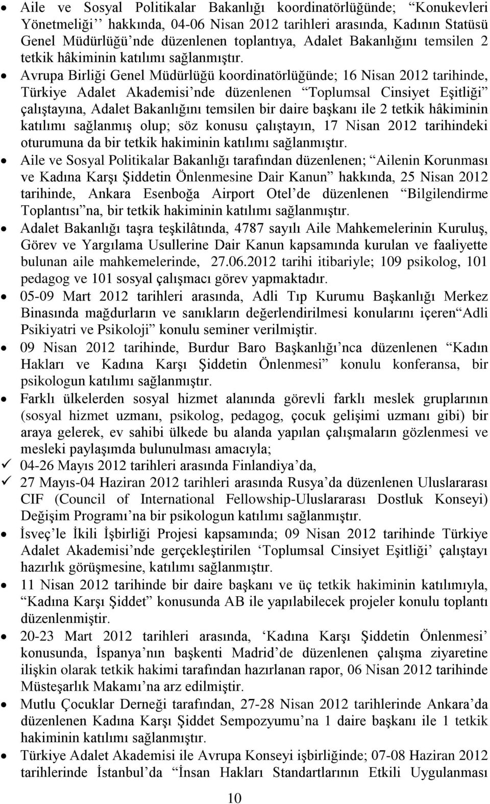 Avrupa Birliği Genel Müdürlüğü koordinatörlüğünde; 16 Nisan 2012 tarihinde, Türkiye Adalet Akademisi nde düzenlenen Toplumsal Cinsiyet Eşitliği çalıştayına, Adalet Bakanlığını temsilen bir daire