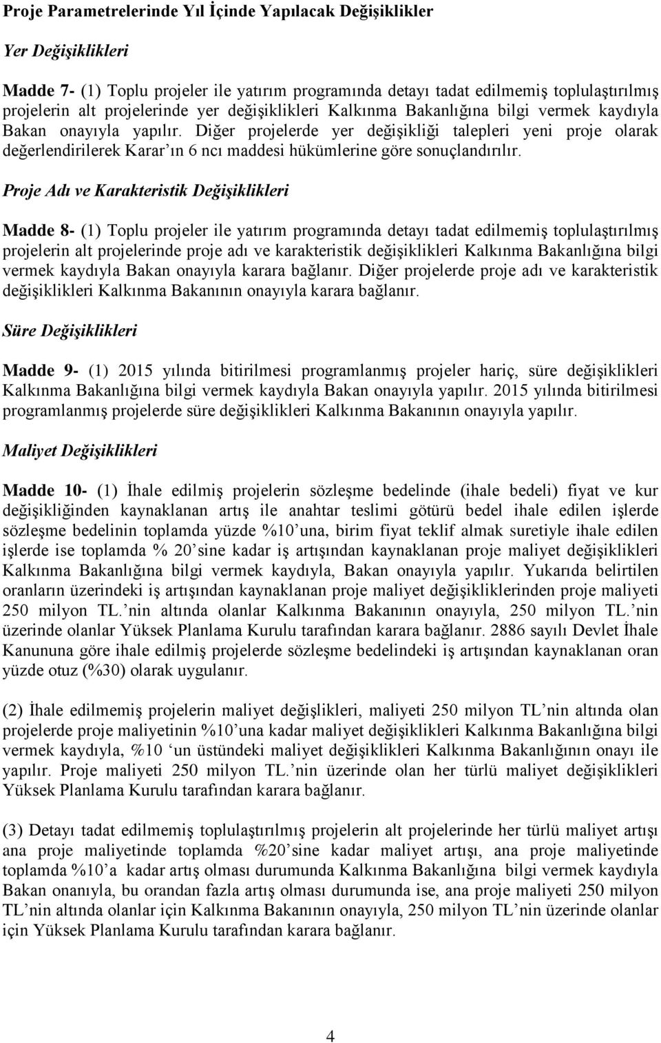 Diğer projelerde yer değişikliği talepleri yeni proje olarak değerlendirilerek Karar ın 6 ncı maddesi hükümlerine göre sonuçlandırılır.