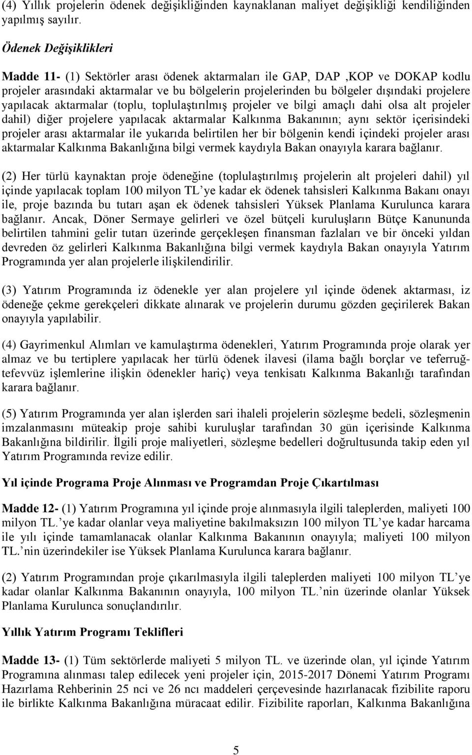 yapılacak aktarmalar (toplu, toplulaştırılmış projeler ve bilgi amaçlı dahi olsa alt projeler dahil) diğer projelere yapılacak aktarmalar Kalkınma Bakanının; aynı sektör içerisindeki projeler arası