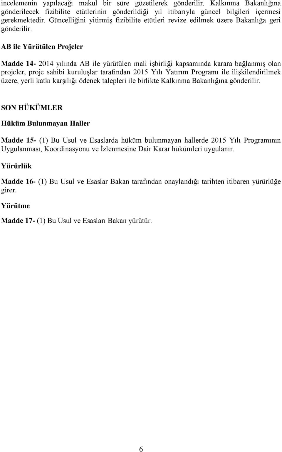 AB ile Yürütülen Projeler Madde 14-2014 yılında AB ile yürütülen mali işbirliği kapsamında karara bağlanmış olan projeler, proje sahibi kuruluşlar tarafından 2015 Yılı Yatırım Programı ile