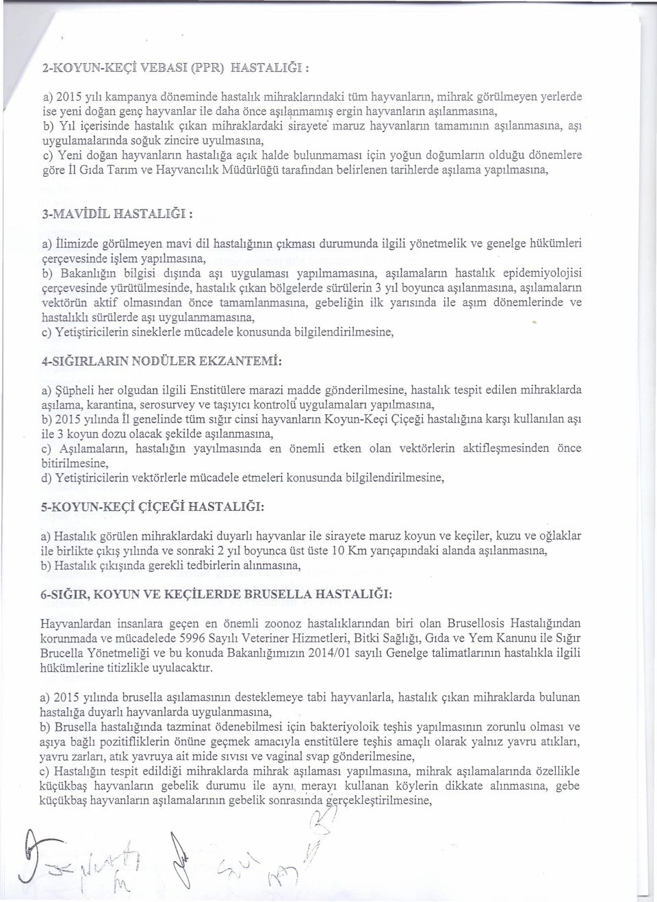 açık halde bulunmaması çn yoğun doğumların olduğu dönemlere göre İl Gıda Tarım ve Hayvancılık Müdürlüğü tarafından belrlenen tarhlerde aşılama yapılmasına, 3-MA VİDİL HASTAJLIGI : a) İlmzde