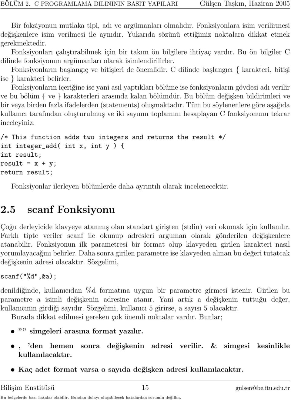 C dilinde başlangıcı { karakteri, bitişi ise } karakteri belirler.