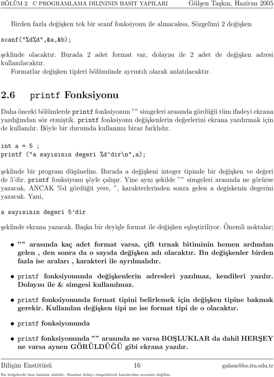 printf fonksiyonu değişkenlerin değerlerini ekrana yazdırmak için de kullanılır. Böyle bir durumda kullanımı biraz farklıdır.