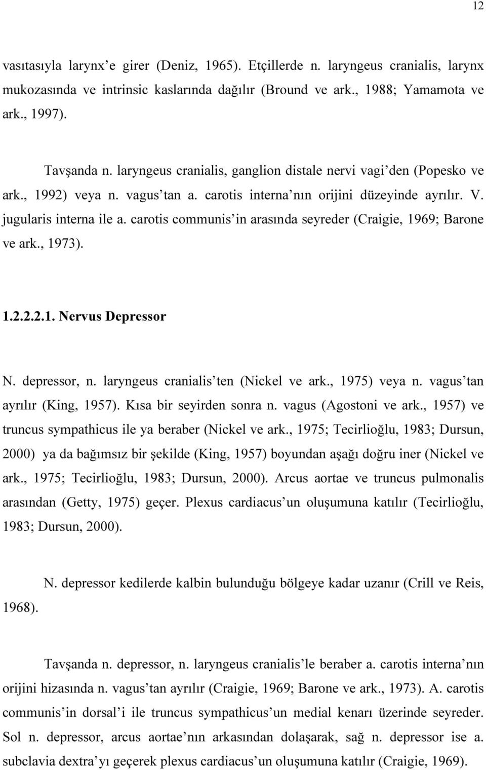 carotis communis in arasında seyreder (Craigie, 1969; Barone ve ark., 1973). 1.2.2.2.1. Nervus Depressor N. depressor, n. laryngeus cranialis ten (Nickel ve ark., 1975) veya n.