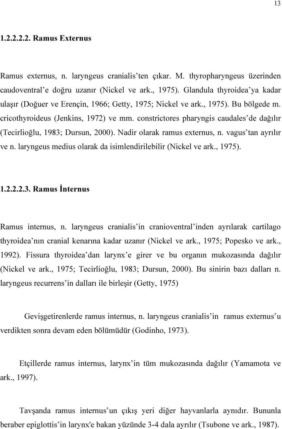 constrictores pharyngis caudales de dağılır (Tecirlioğlu, 1983; Dursun, 2000). Nadir olarak ramus externus, n. vagus tan ayrılır ve n. laryngeus medius olarak da isimlendirilebilir (Nickel ve ark.