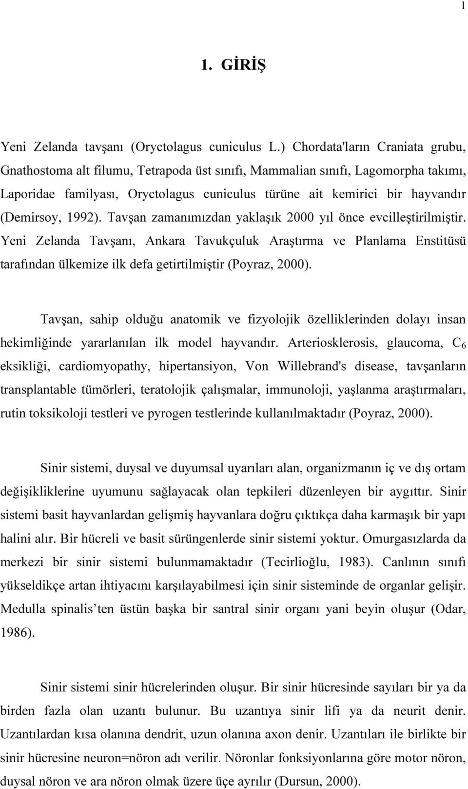 (Demirsoy, 1992). Tavşan zamanımızdan yaklaşık 2000 yıl önce evcilleştirilmiştir.