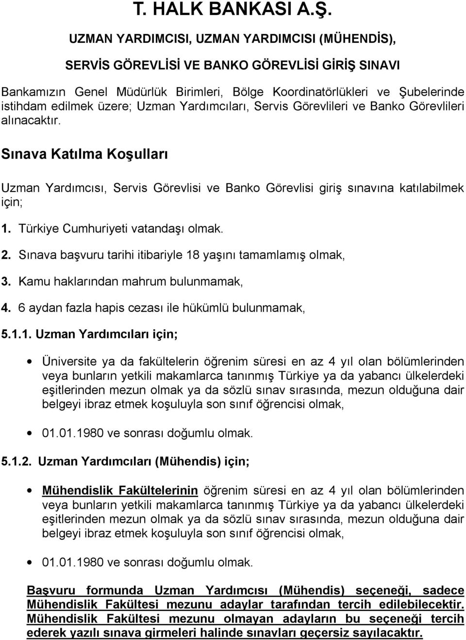 Uzman Yardımcıları, Servis Görevlileri ve Banko Görevlileri alınacaktır. Sınava Katılma Koşulları Uzman Yardımcısı, Servis Görevlisi ve Banko Görevlisi giriş sınavına katılabilmek için; 1.