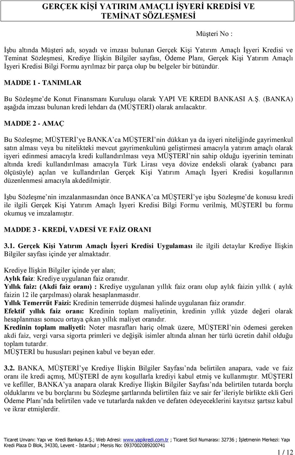 MADDE 1 - TANIMLAR Bu Sözleşme de Konut Finansmanı Kuruluşu olarak YAPI VE KREDİ BANKASI A.Ş. (BANKA) aşağıda imzası bulunan kredi lehdarı da (MÜŞTERİ) olarak anılacaktır.