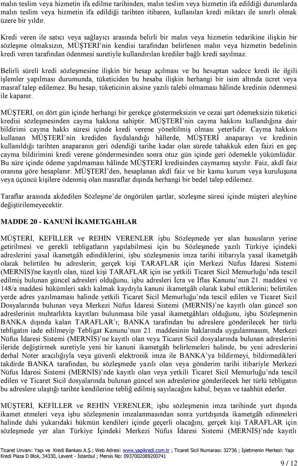 Kredi veren ile satıcı veya sağlayıcı arasında belirli bir malın veya hizmetin tedarikine ilişkin bir sözleşme olmaksızın, MÜŞTERİ nin kendisi tarafından belirlenen malın veya hizmetin bedelinin