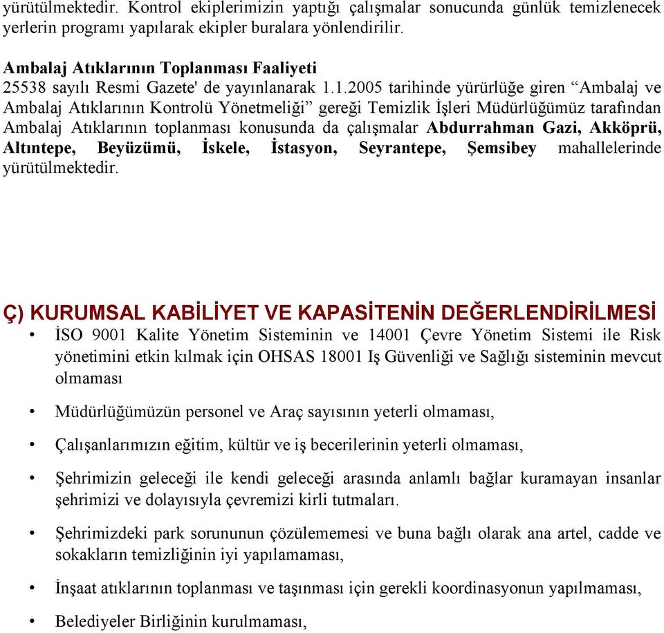 1.2005 tarihinde yürürlüğe giren Ambalaj ve Ambalaj Atıklarının Kontrolü Yönetmeliği gereği Temizlik İşleri Müdürlüğümüz tarafından Ambalaj Atıklarının toplanması konusunda da çalışmalar Abdurrahman