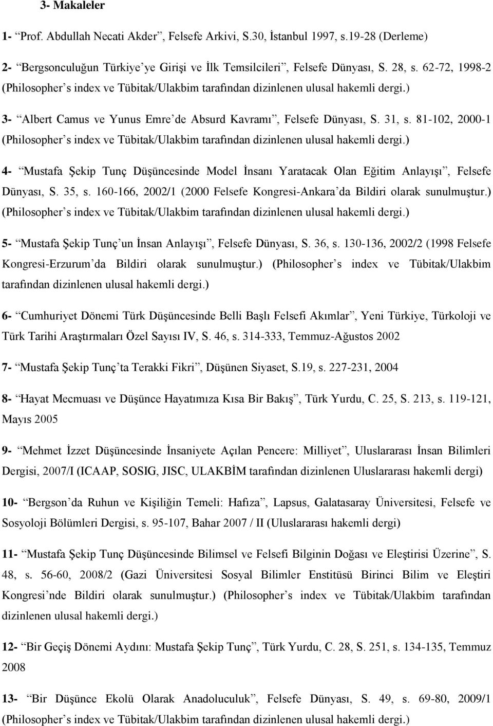 81-102, 2000-1 (Philosopher s index ve Tübitak/Ulakbim tarafından dizinlenen ulusal hakemli dergi.) 4- Mustafa Şekip Tunç Düşüncesinde Model İnsanı Yaratacak Olan Eğitim Anlayışı, Felsefe Dünyası, S.