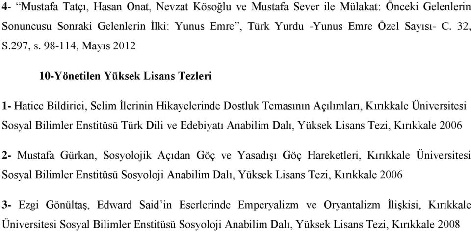 Edebiyatı Anabilim Dalı, Yüksek Lisans Tezi, Kırıkkale 2006 2- Mustafa Gürkan, Sosyolojik Açıdan Göç ve Yasadışı Göç Hareketleri, Kırıkkale Üniversitesi Sosyal Bilimler Enstitüsü Sosyoloji Anabilim
