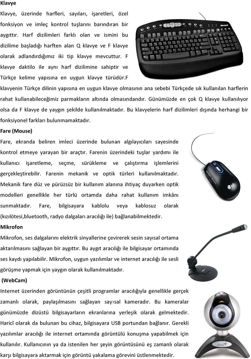 F klavye daktilo ile aynı harf dizilimine sahiptir ve Türkçe kelime yapısına en uygun klavye türüdür.