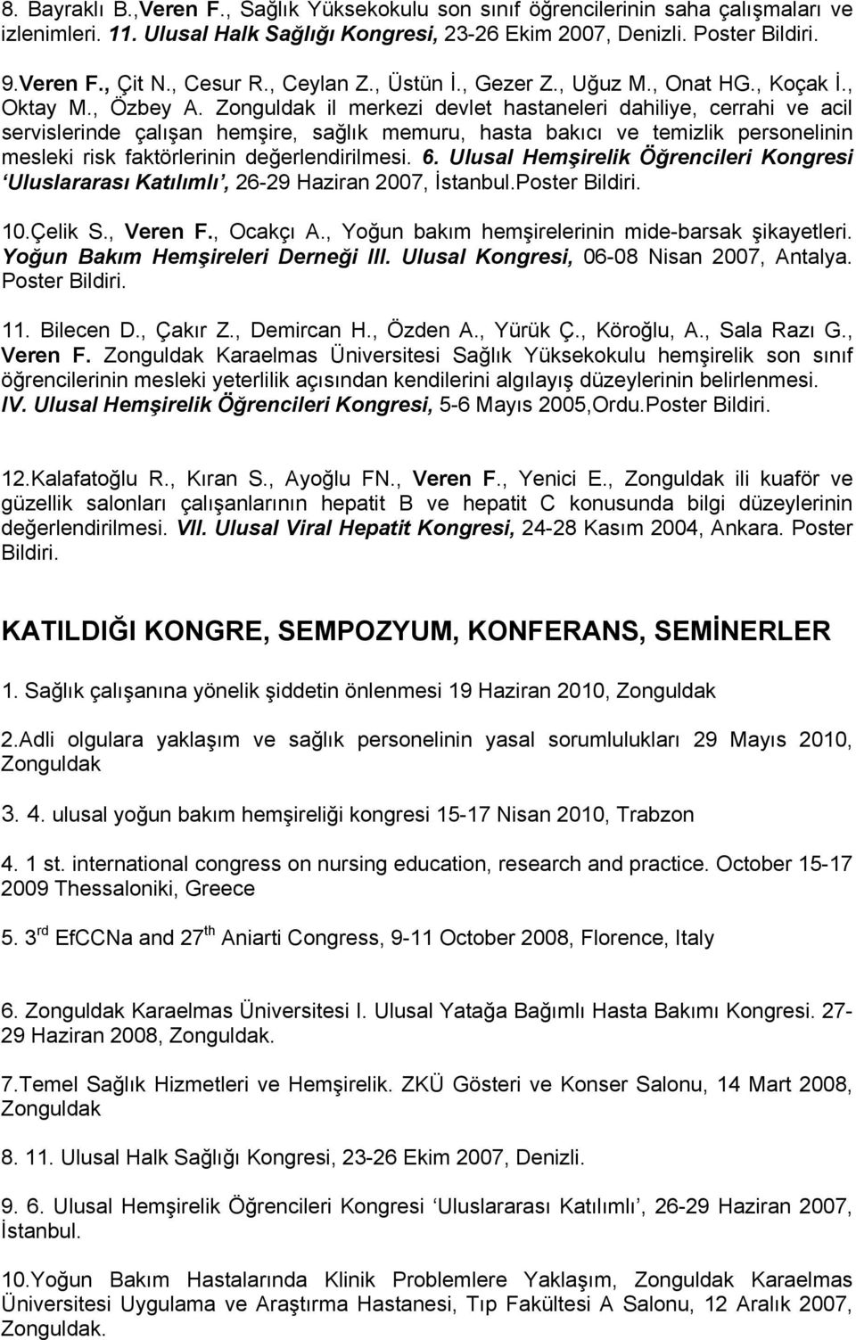 Zonguldak il merkezi devlet hastaneleri dahiliye, cerrahi ve acil servislerinde çalışan hemşire, sağlık memuru, hasta bakıcı ve temizlik personelinin mesleki risk faktörlerinin değerlendirilmesi. 6.