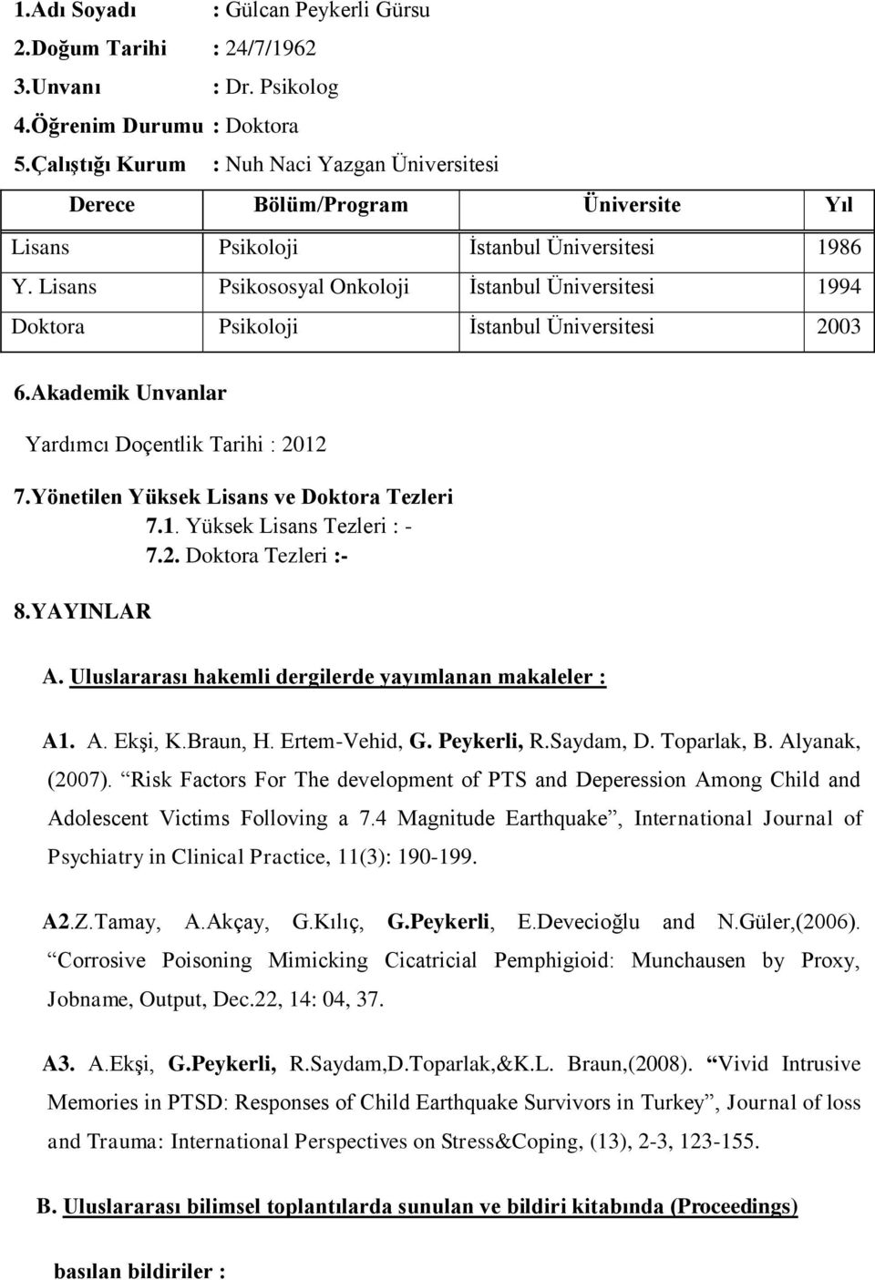 Lisans Psikososyal Onkoloji İstanbul Üniversitesi 1994 Doktora Psikoloji İstanbul Üniversitesi 2003 6.Akademik Unvanlar Yardımcı Doçentlik Tarihi : 2012 7.Yönetilen Yüksek Lisans ve Doktora Tezleri 7.