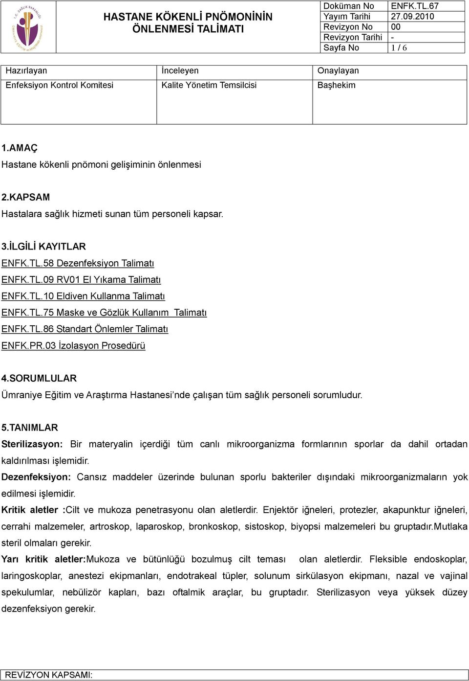 TL.86 Standart Önlemler Talimatı ENFK.PR.03 İzolasyon Prosedürü 4.SORUMLULAR Ümraniye Eğitim ve Araştırma Hastanesi nde çalışan tüm sağlık personeli sorumludur. 5.