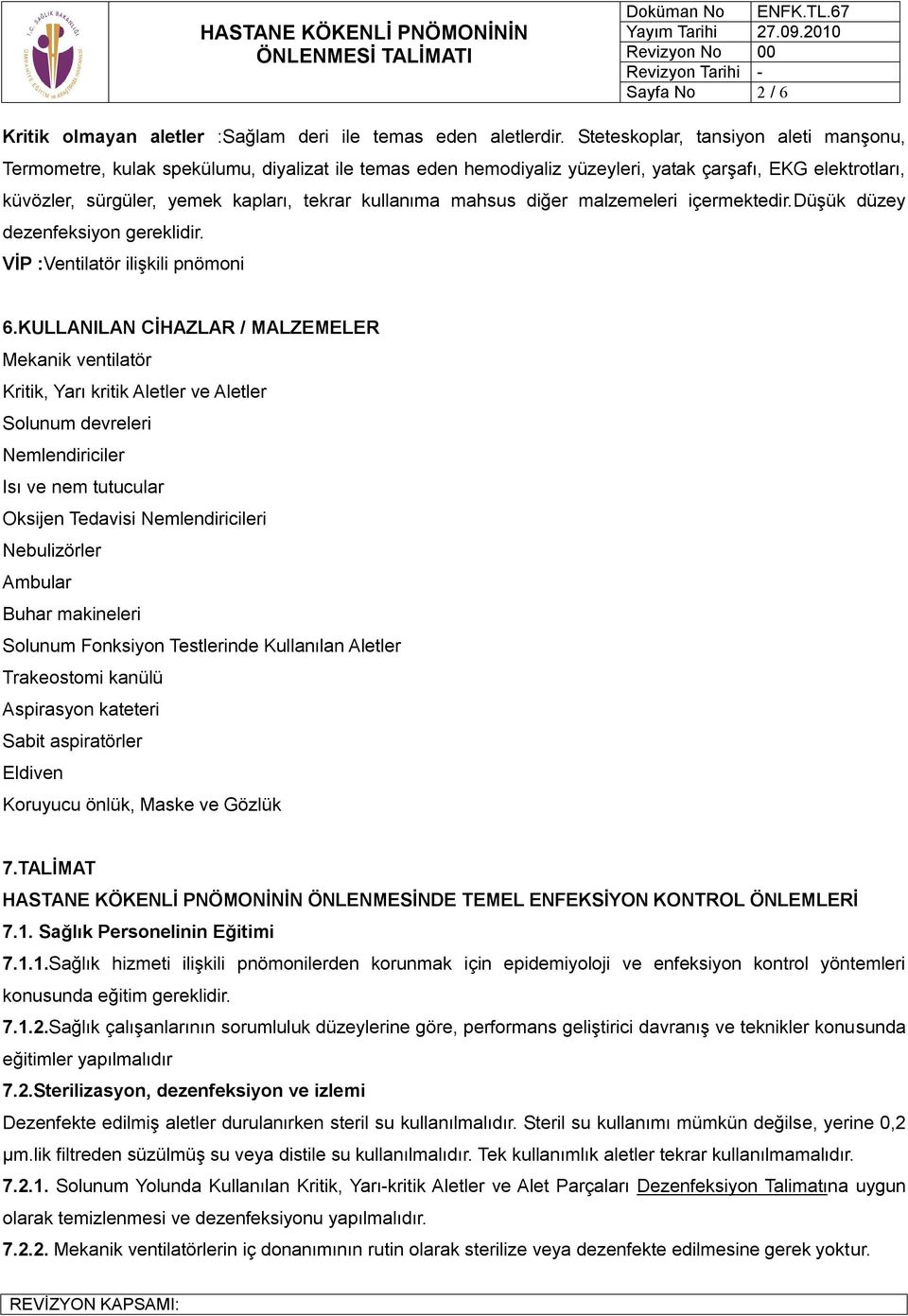 mahsus diğer malzemeleri içermektedir.düşük düzey dezenfeksiyon gereklidir. VİP :Ventilatör ilişkili pnömoni 6.