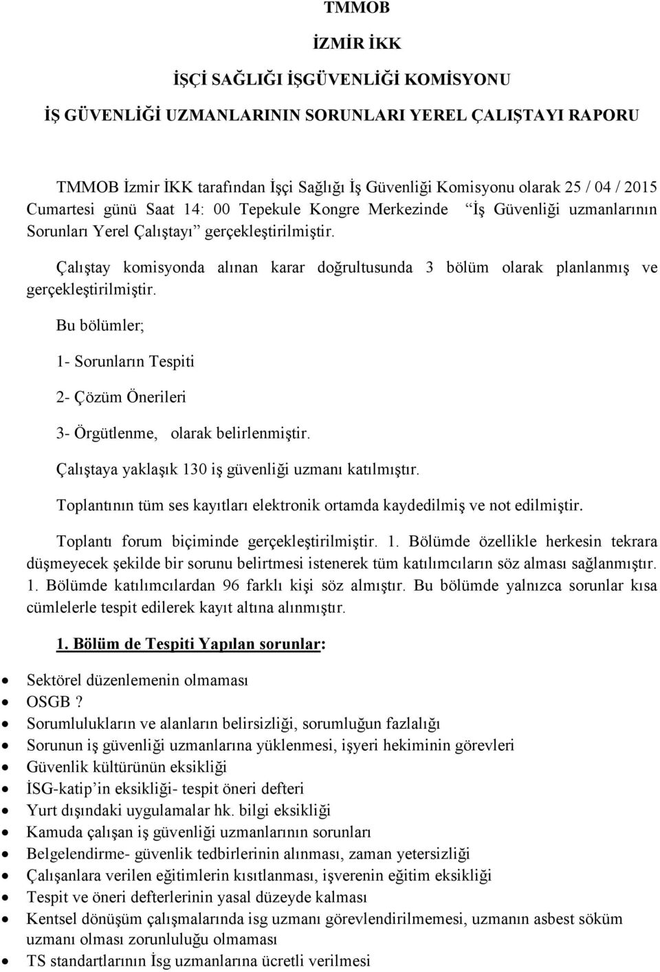 Çalıştay komisyonda alınan karar doğrultusunda 3 bölüm olarak planlanmış ve gerçekleştirilmiştir. Bu bölümler; 1- Sorunların Tespiti 2- Çözüm Önerileri 3- Örgütlenme, olarak belirlenmiştir.