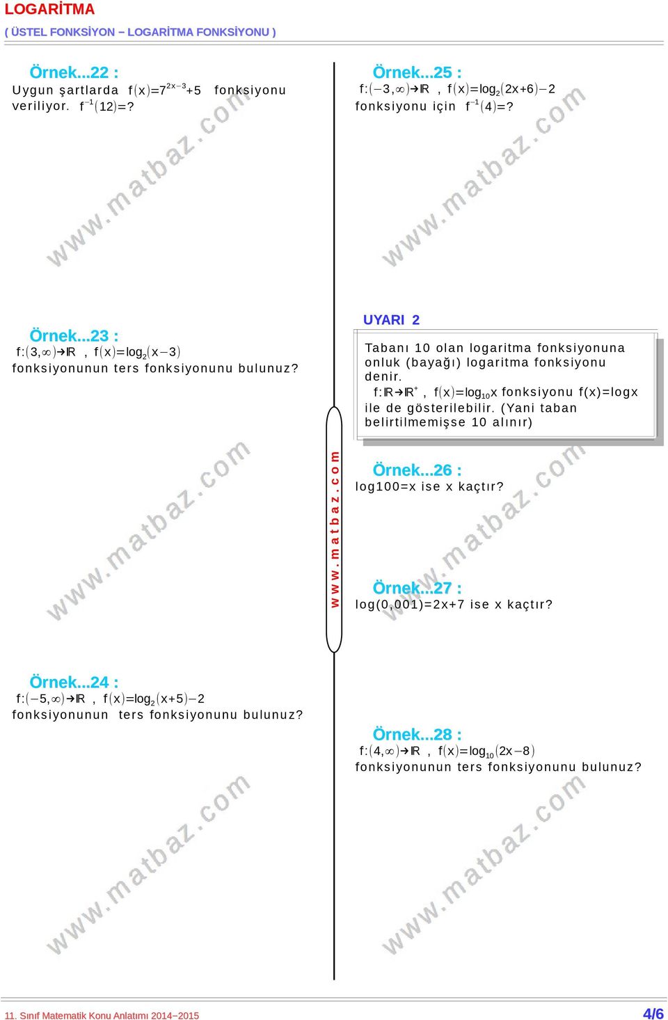 (Yani taban belirtilm emişse 10 al ınır) Örnek...26 : log100= ise kaçtır? Örnek...27 : log(0,001)=2+7 ise kaçtır? Örnek...24 : f :( 5, ) R, f ()=log 2 (+5) 2 fonksionunun ters fonksionunu bulunuz?