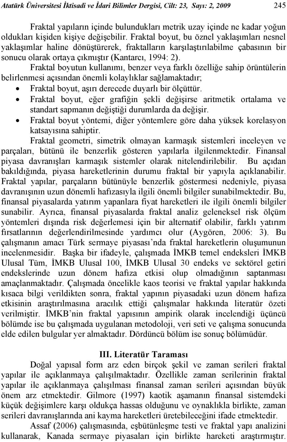 Frakal boyuun kullanımı, benzer veya farklı özelliğe sahip örünülerin belirlenmesi açısından önemli kolaylıklar sağlamakadır; Frakal boyu, aşırı derecede duyarlı bir ölçüür.